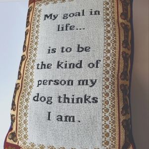 Pillow 9" x 13" dog theme "my goal in life..to be the person my dog thinks I am"